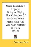 Nurse Lovechild's Legacy: Being A Mighty Fine Collection Of The Most Noble, Memorable And Veracious Nursery Rhymes (1919)
