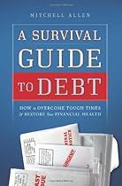 A Survival Guide to Debt: How to Overcome Tough Times & Restore Your Financial Health