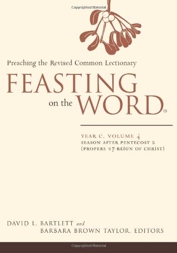 Feasting on the Word: Year C, Vol. 4: Season after Pentecost 2 (Propers 17-Reign of Christ)