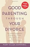 Good Parenting Through Your Divorce: The Essential Guidebook to Helping Your Children Adjust and Thrive Based on the Leading National Program
