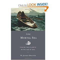 The Mortal Sea: Fishing the Atlantic in the Age of Sail by W. Jeffrey Bolster