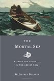 The Mortal Sea: Fishing the Atlantic in the Age of Sail