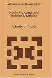 A Study of Braids (Mathematics and Its Applications)