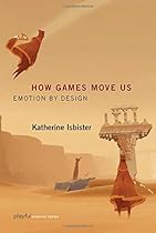 How Games Move Us: Emotion by Design (Playful Thinking)