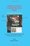 A Beginners Guide to Consumer Electronics Repair: Hand Book and Tutorial