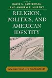 Religion, Politics, and American Identity: New Directions, New Controversies