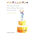 Starting a Cake Decorating Business from Home by  Kathy Moore