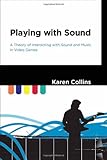 ISBN 9780262018678 product image for Playing with Sound: A Theory of Interacting with Sound and Music in Video Games | upcitemdb.com