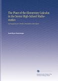 The Place of the Elementary Calculus in the Senior High-School Mathematics: And Suggestions for A Modern Presentation of the Subject.