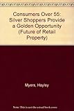 Consumers over 55 : silver shoppers provide a golden opportunity