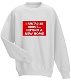 I FANTASIZE ABOUT BUYING A NEW HOME Adult Sweatshirt (Crewneck) Various Colors