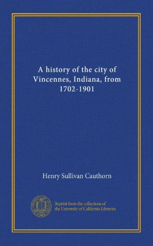 A history of the city of Vincennes, Indiana, from 1702-1901