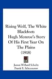 Rising Wolf, The White Blackfoot: Hugh Monroes Story Of His First Year On The Plains (1918)