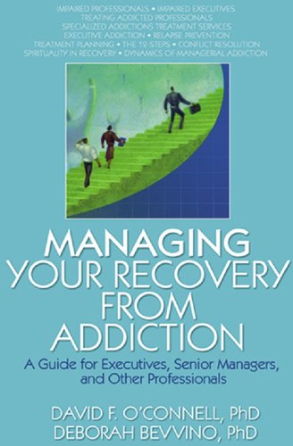 Managing Your Recovery from Addiction: A Guide for Executives, Senior Managers, and Other Professionals (Haworth Addictions Treatment)