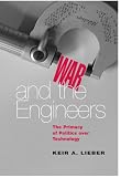 War and the Engineers: The Primacy of Politics over Technology (Cornell Studies in Security Affairs)