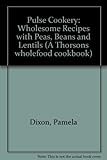 Pulse cookery : wholesome recipes with peas, beans and lentils : includes sweet dishes