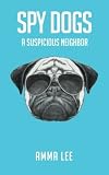 Spy Dogs # 1: A Suspicious Neighbor (Volume 1)