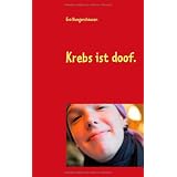 Krebs ist doof: Mein Kampf gegen den Krebsvon "Eva Hungershausen"