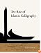 The  Rise of Islamic Calligraphy