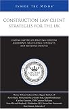 Construction Law Client Strategies for the UK: Leading Lawyers on Drafting Building Agreements, Negotiating Contracts, and Resolving Disputes (Inside the Minds)