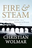 Fire and Steam: A New History of the Railways in Britain