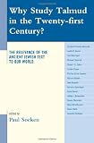 Why Study Talmud in the Twenty-First Century?: The Relevance of the Ancient Jewish Text to Our World