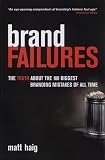 Brand Failures: The Truth About the 100 Biggest Branding Mistakes of All Time