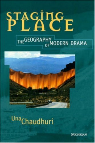 Staging Place: The Geography of Modern Drama (Theater: Theory/Text/Performance)