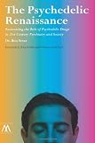 The Psychedelic Renaissance: Reassessing the Role of Psychedelic Drugs in 21st Century Psychiatry and Society
