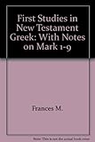 First studies in New Testament Greek : with notes on Mark 1-9