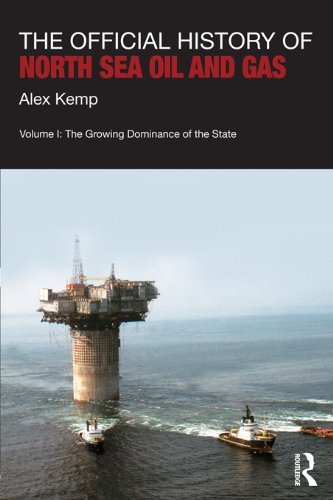 The Official History of North Sea Oil and Gas: Vol. I: The Growing Dominance of the State: 1 (Government Official History Series)
