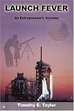 Launch Fever: An entrepreneur`s journey into the secrets of launching rockets, a new business and living a happier life.