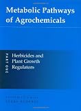 Metabolic Pathways of Agrochemicals: Part 1: Herbicides and Plant Growth Regulators (Metabolic Pathways (Royal Society of Chemistry)) (Pt.1)