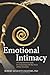 Emotional Intimacy: A Comprehensive Guide for Connecting with the Power of Your Emotions