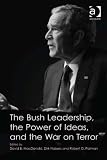 The Bush leadership, the power of ideas, and the war on terror