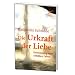 Die Urkraft der Liebe: Ermutigung zum erf�llten Leben