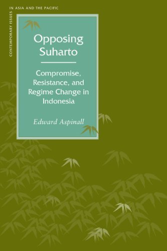 Opposing Suharto: Compromise, Resistance, and Regime Change in Indonesia (Contemporary Issues in Asia and Pacific)