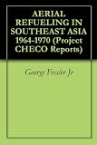 AERIAL REFUELING IN SOUTHEAST ASIA 1964-1970 (Project CHECO Reports)