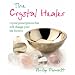 The Crystal Healer: Crystal Prescriptions That Will Change Your Life Forever