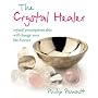 The Crystal Healer: Crystal Prescriptions That Will Change Your Life Forever