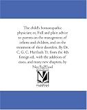 The child\'s homoeopathic physician; or, Full and plain advice to parents on the management of infants and children, and on the treatment of their disorders. ... with the addition of cases, and many new