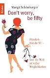 Don't worry, be fifty: Pl&ouml;tzlich bist du 50 - und die Welt ist voller M&ouml;glichkeiten - Margit Sch&ouml;nberger