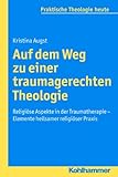 Produkt-Bild: Auf dem Weg zu einer traumagerechten Theologie  - Religi&ouml;se Aspekte in der Traumatherapie - Elemente heilsamer religi&ouml;ser Praxis