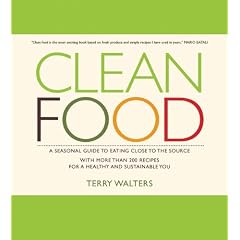 Clean Food: A Seasonal Guide to Eating Close to the Source with More Than 200 Recipes for a Healthy and Sustainable You