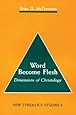 Word Become Flesh: Dimensions of Christology (New Theology Studies)