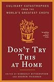 Don't Try This at Home: Culinary Catastrophes from the World's Greatest Chefs
