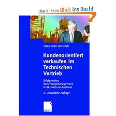 Kundenorientiert verkaufen im Technischen Vertrieb: Erfolgreiches Beziehungsmanagement im Business-to-Business