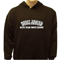 Dance Around With Your Pants Down Sweatshirt, Sexual Hoodies, Funny Offensive Crazy Rude Sweatshirts