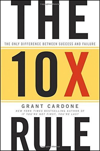 The 10X Rule: The Only Difference Between Success and Failure by Grant Cardone (2011-05-06)