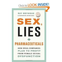 Sex, Lies, and Pharmaceuticals: How Drug Companies Plan to Profit from Female Sexual... by Ray Moynihan and Barbara Mintzes
